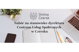 <b> NABÓR NA STANOWISKO DYREKTORA CENTRUM USŁUG SPOŁECZNYCH W CZERSKU</b>