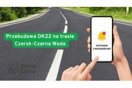 <b>GM. CZERSK. Spotkanie - omówienie projekt przebudowy DK22 na odcinku Czersk – granica Gminy Czarna Woda (ZAPROSZENIE)</b>