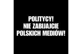 <b>Politycy! Nie zabijajcie polskich mediów!</b>