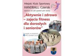 <b>MKS HANDBALL CZERSK. Aktywnie i zdrowo - zajęcia fitness dla dorosłych i seniorów. ZAPROSZENIE, TERMINARZ</b>